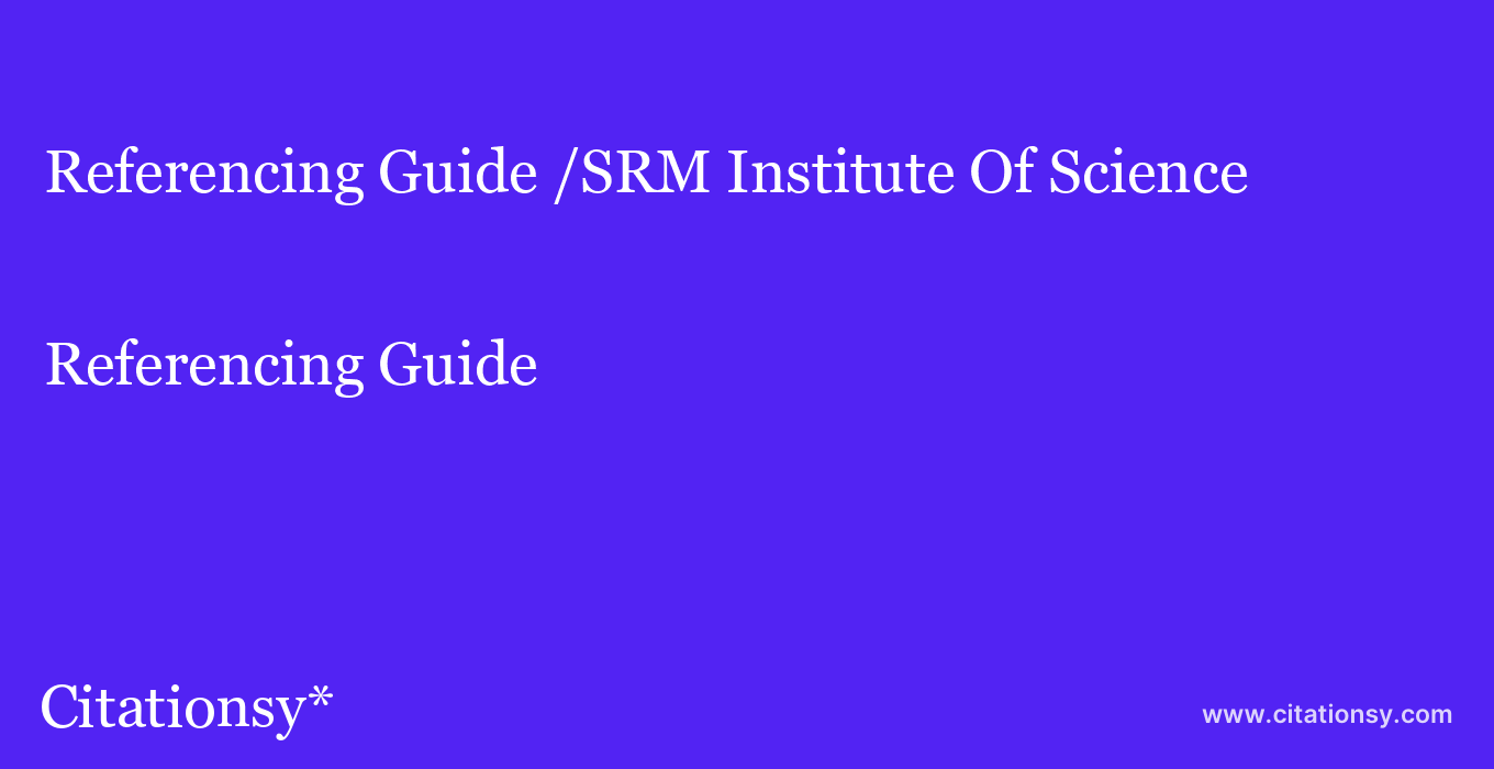 Referencing Guide: /SRM Institute Of Science & Technology ( Deemed University)